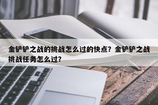 金铲铲之战的挑战怎么过的快点?金铲铲之战挑战任务怎么过?