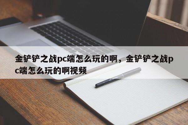 金铲铲之战pc端怎么玩的啊，金铲铲之战pc端怎么玩的啊视频