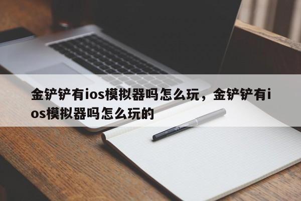 金铲铲有ios模拟器吗怎么玩，金铲铲有ios模拟器吗怎么玩的
