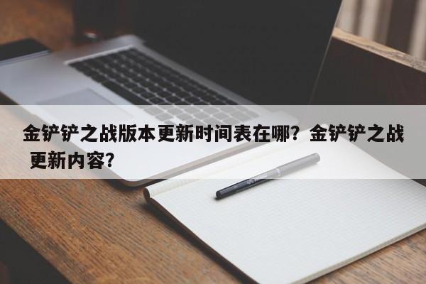 金铲铲之战版本更新时间表在哪？金铲铲之战 更新内容？