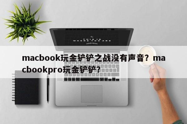macbook玩金铲铲之战没有声音？macbookpro玩金铲铲？