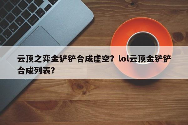 云顶之弈金铲铲合成虚空？lol云顶金铲铲合成列表？