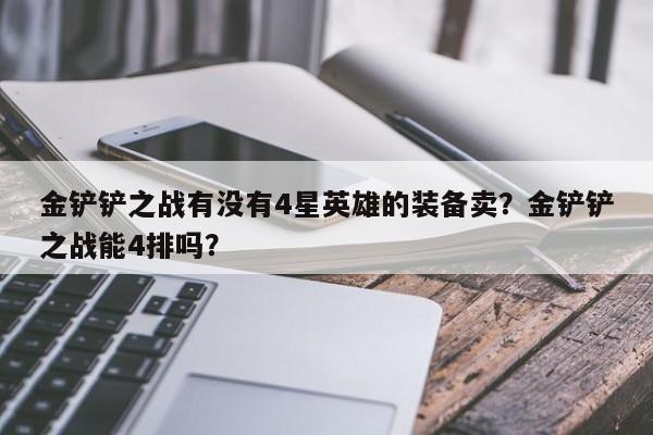 金铲铲之战有没有4星英雄的装备卖？金铲铲之战能4排吗？
