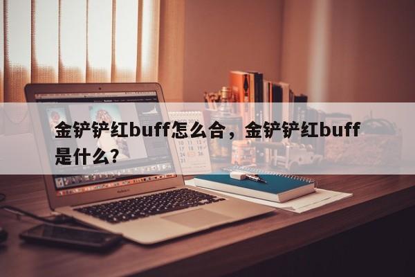 金铲铲红buff怎么合，金铲铲红buff是什么？