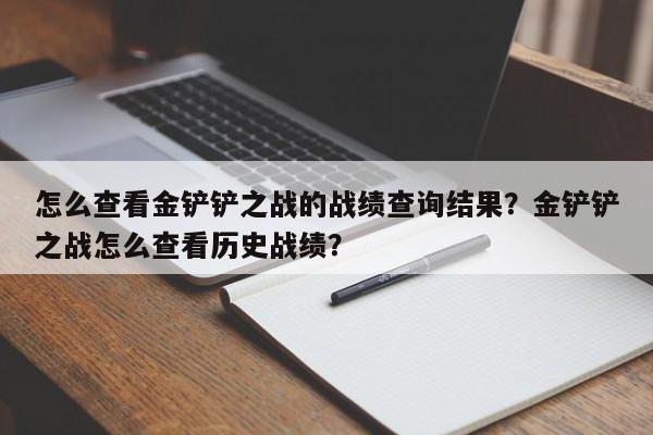 怎么查看金铲铲之战的战绩查询结果？金铲铲之战怎么查看历史战绩？