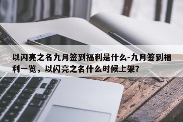 以闪亮之名九月签到福利是什么-九月签到福利一览，以闪亮之名什么时候上架？