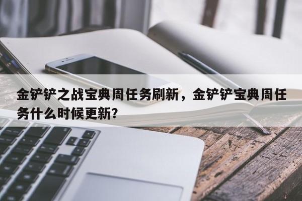 金铲铲之战宝典周任务刷新，金铲铲宝典周任务什么时候更新？