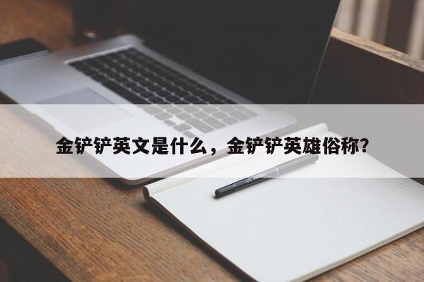 金铲铲英文是什么，金铲铲英雄俗称？