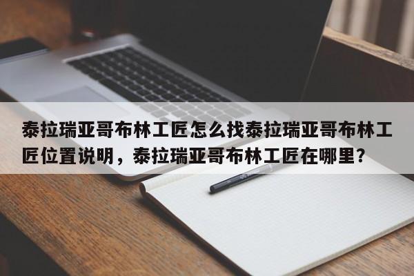 泰拉瑞亚哥布林工匠怎么找泰拉瑞亚哥布林工匠位置说明，泰拉瑞亚哥布林工匠在哪里？