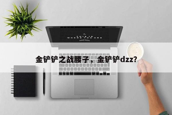 金铲铲之战腰子，金铲铲dzz？