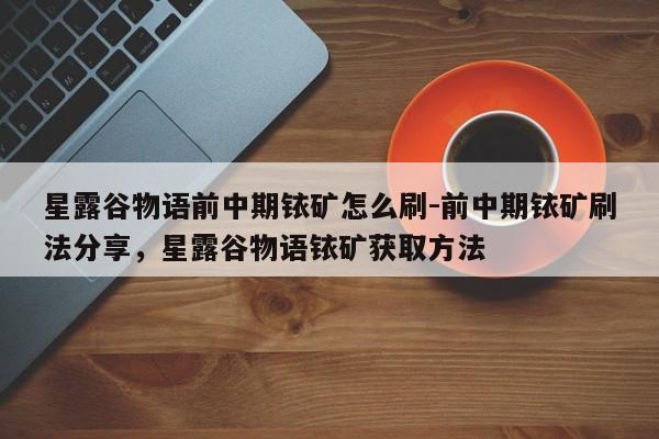 星露谷物语前中期铱矿怎么刷-前中期铱矿刷法分享，星露谷物语铱矿获取方法