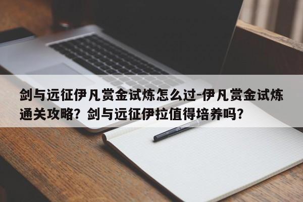 剑与远征伊凡赏金试炼怎么过-伊凡赏金试炼通关攻略？剑与远征伊拉值得培养吗？