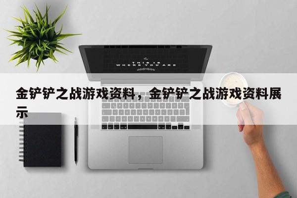 金铲铲之战游戏资料，金铲铲之战游戏资料展示