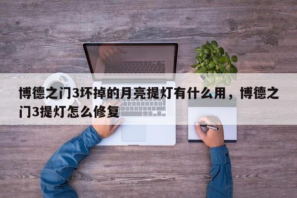 博德之门3坏掉的月亮提灯有什么用，博德之门3提灯怎么修复