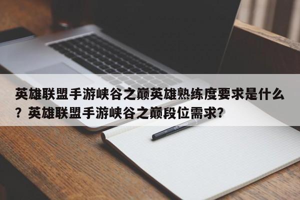 英雄联盟手游峡谷之巅英雄熟练度要求是什么？英雄联盟手游峡谷之巅段位需求？