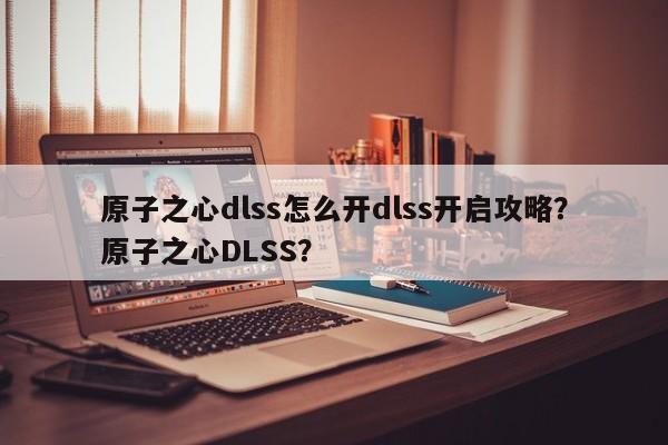 原子之心dlss怎么开dlss开启攻略？原子之心DLSS？