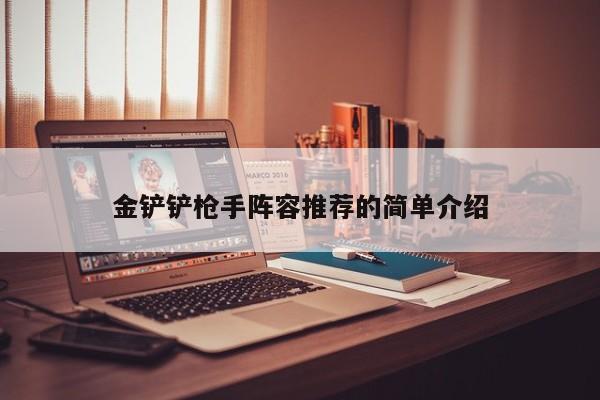 金铲铲枪手阵容推荐的简单介绍