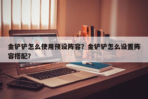 金铲铲怎么使用预设阵容？金铲铲怎么设置阵容搭配？