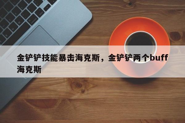 金铲铲技能暴击海克斯，金铲铲两个buff海克斯