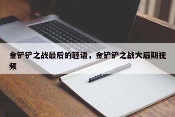 金铲铲之战最后的轻语，金铲铲之战大后期视频