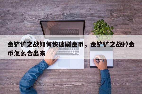 金铲铲之战如何快速刷金币，金铲铲之战掉金币怎么合出来