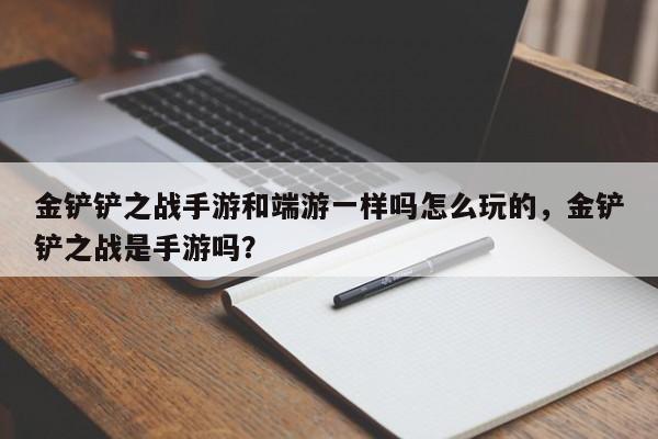 金铲铲之战手游和端游一样吗怎么玩的，金铲铲之战是手游吗？